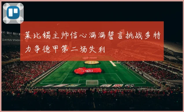 莱比锡主帅信心满满誓言挑战多特力争德甲第二场失利