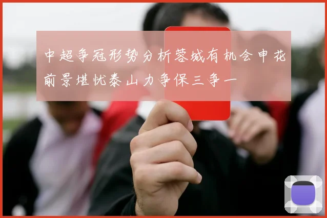 中超争冠形势分析蓉城有机会申花前景堪忧泰山力争保三争一